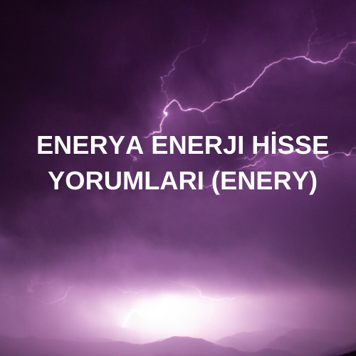 ENERYA ENERJI HİSSE YORUMLARI (ENERY)